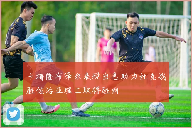 卡梅隆布泽尔表现出色助力杜克战胜佐治亚理工取得胜利