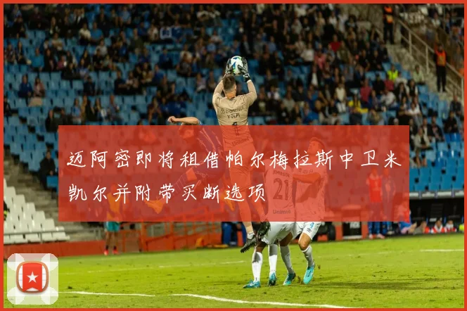 迈阿密即将租借帕尔梅拉斯中卫米凯尔并附带买断选项