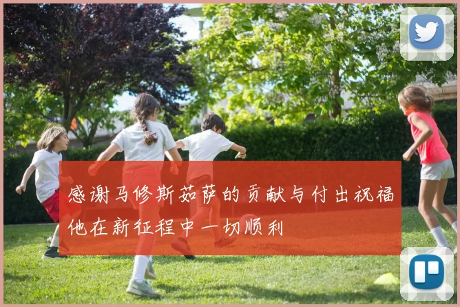 感谢马修斯茹萨的贡献与付出祝福他在新征程中一切顺利