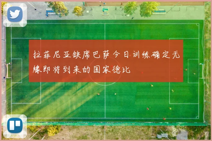 拉菲尼亚缺席巴萨今日训练确定无缘即将到来的国家德比